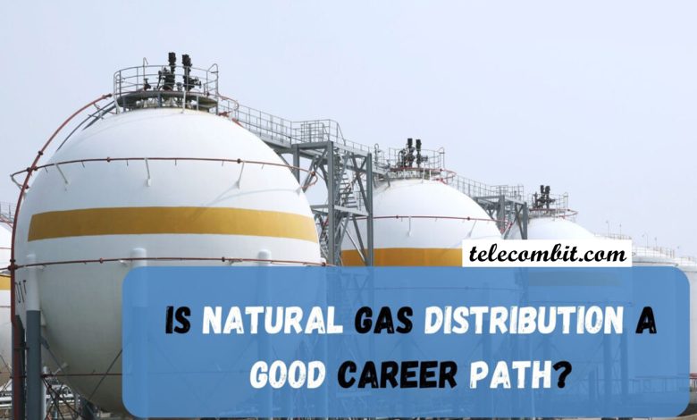 Is Natural Gas Distribution A Good Career Path in 2022