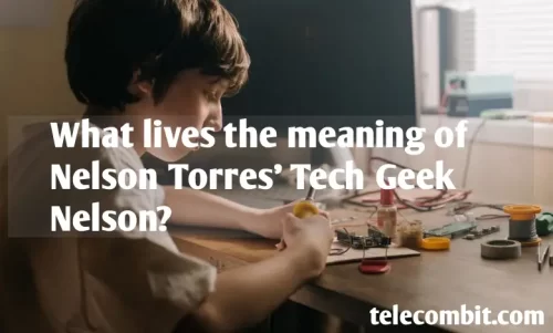 What lives the meaning of Nelson Torres’ Tech Geek Nelson?