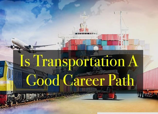 Transportation Is A Good Career Path: Jobs, Benefits & Salary