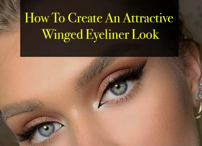How To Create An Attractive Winged Eyeliner Look