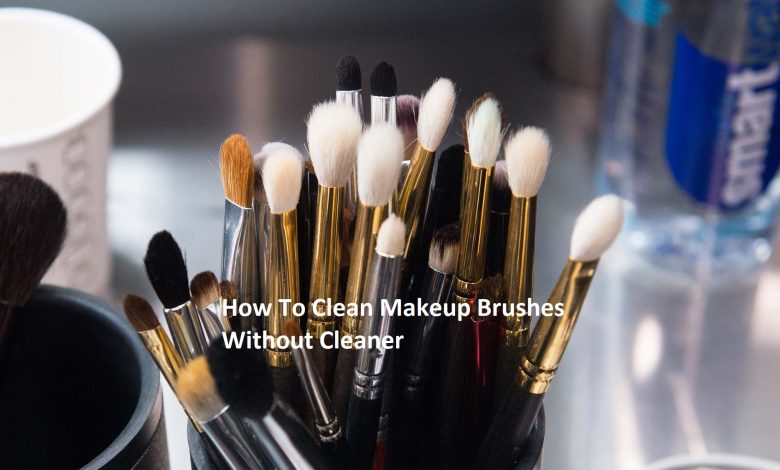 How To Clean Makeup Brushes Without Cleaner