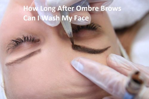 How Long After Ombre Brows Can I Wash My Face