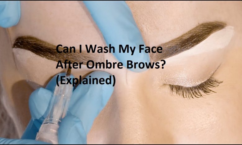 Can I Wash My Face After Ombre Brows? (Explained)