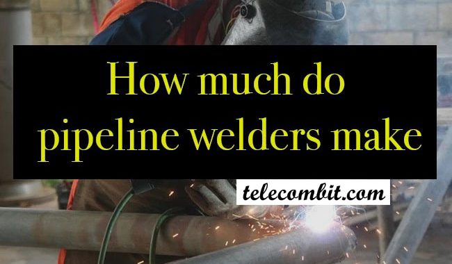 How Much Do Pipeline Welders Make