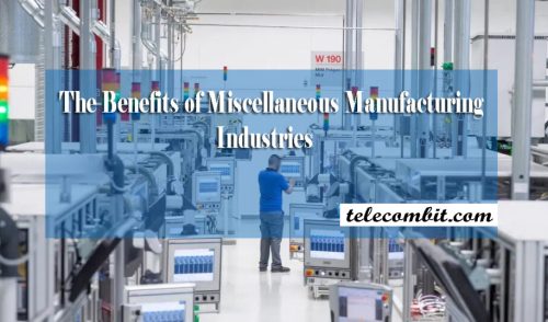 The Benefits of Miscellaneous Manufacturing Industries
