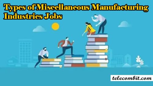 Types of Miscellaneous Manufacturing Industries Jobs