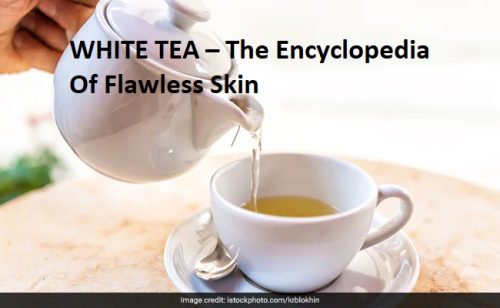 WHITE TEA – The Encyclopedia Of Flawless Skin