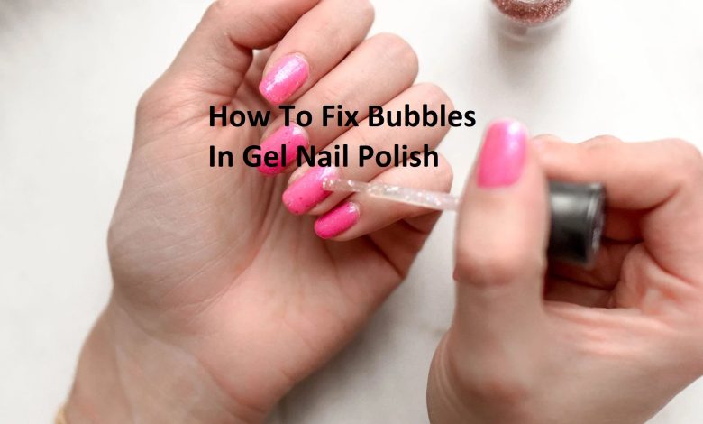 How To Fix Bubbles In Gel Nail Polish