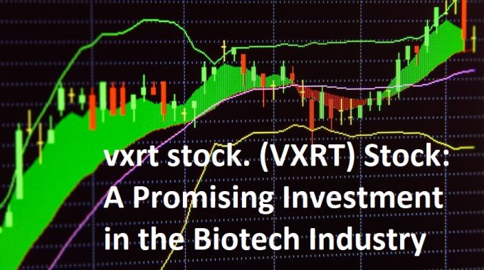 vxrt stock. (VXRT) Stock: A Promising Investment in the Biotech Industry