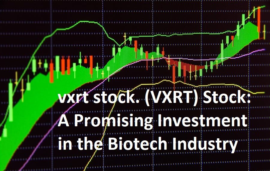 vxrt stock. (VXRT) Stock: A Promising Investment in the Biotech Industry