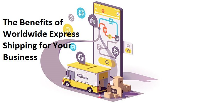The Benefits of Worldwide Express Shipping for Your Business