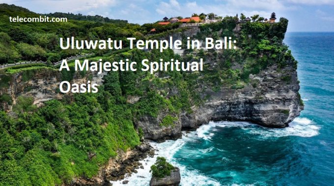 Uluwatu Temple in Bali: A Majestic Spiritual Oasis