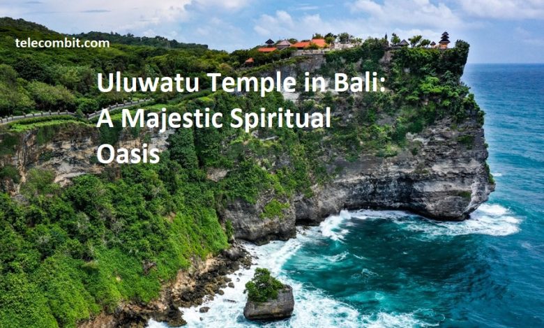 Uluwatu Temple in Bali: A Majestic Spiritual Oasis