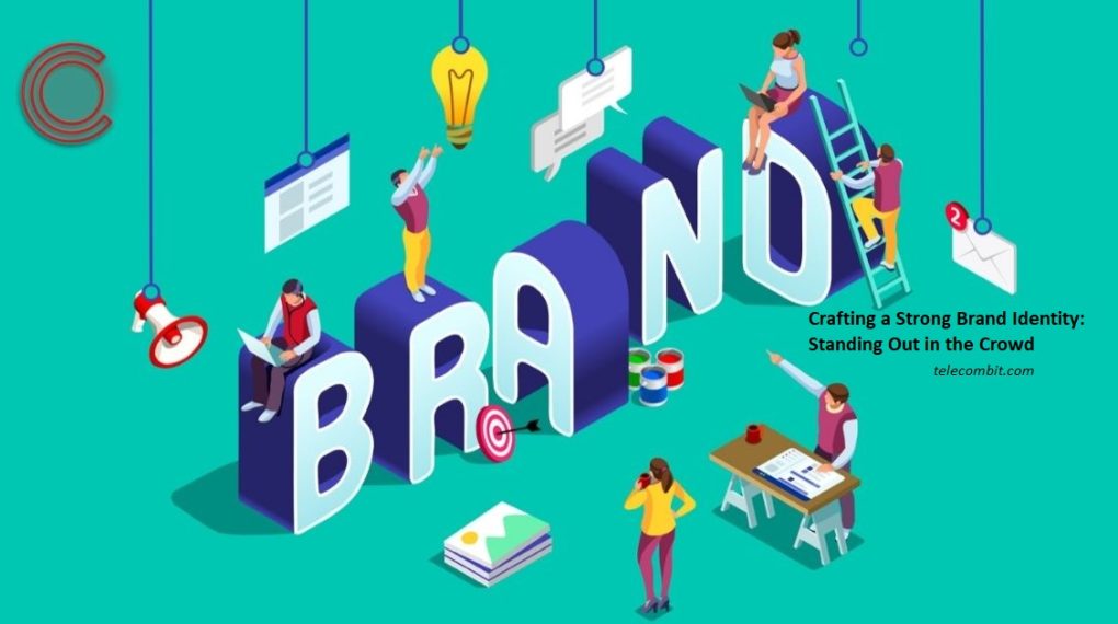 Crafting a Strong Brand Identity: Standing Out in the Crowd- telecombit.com