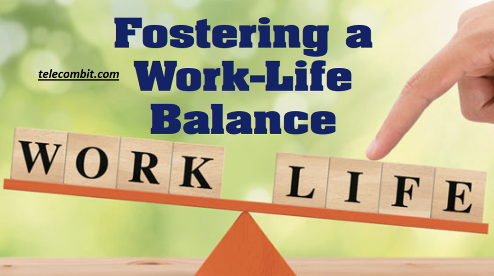  Foster a Positive Work-Life Balance-telecombit.com