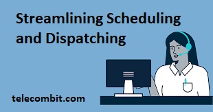 Streamlining Scheduling and Dispatching- telecombit.com