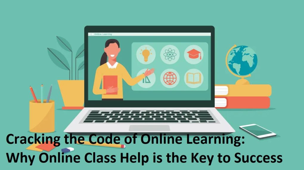 Cracking the Code of Online Learning: Why Online Class Help is the Key to Success