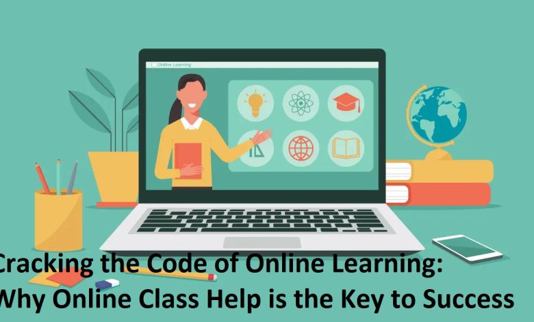 Cracking the Code of Online Learning: Why Online Class Help is the Key to Success