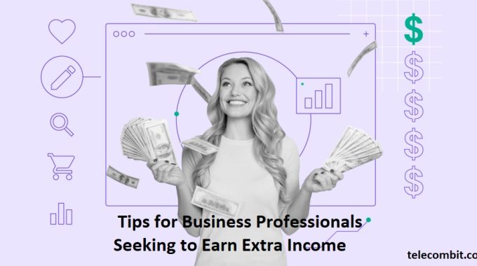 6 Tips for Business Professionals Seeking to Earn Extra Income