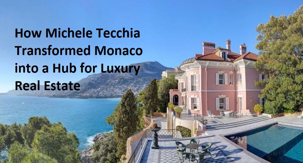 How Michele Tecchia Transformed Monaco into a Hub for Luxury Real Estate