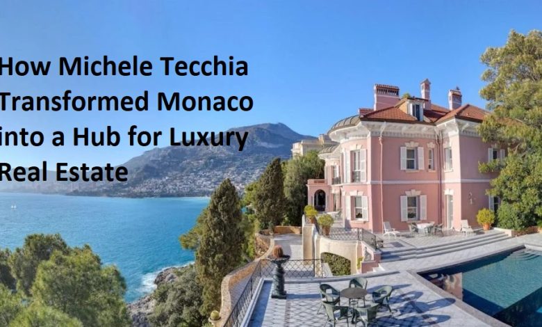 How Michele Tecchia Transformed Monaco into a Hub for Luxury Real Estate