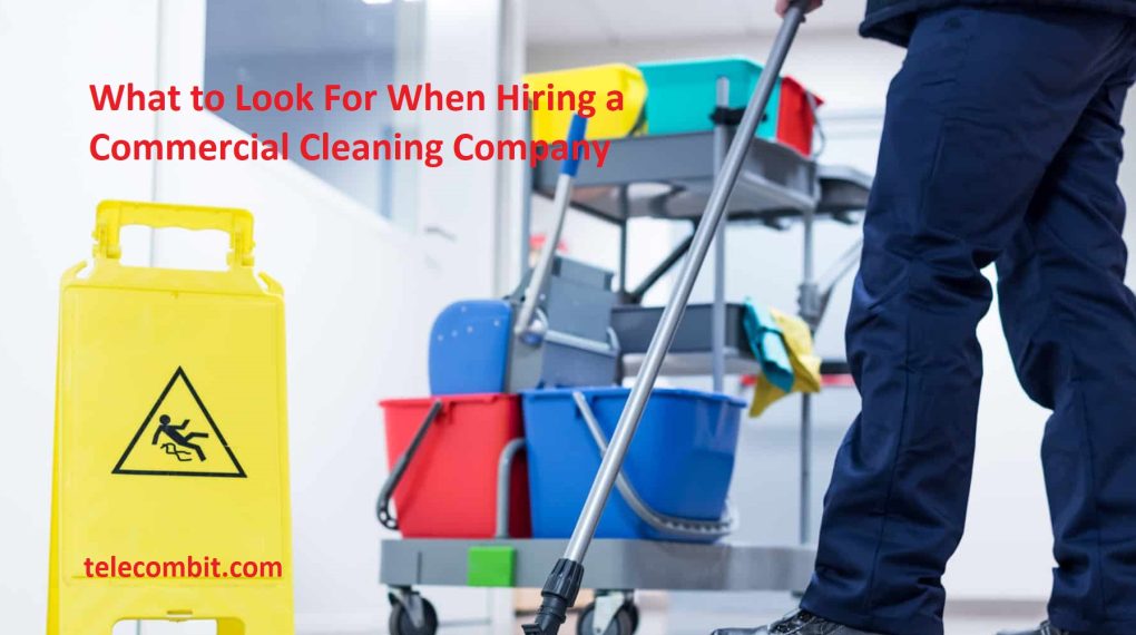 What to Look For When Hiring a Commercial Cleaning Company- 
telecombit.com