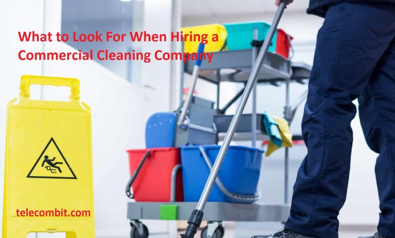 What to Look For When Hiring a Commercial Cleaning Company