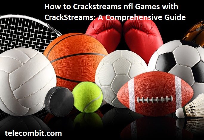 How to Crackstreams nfl Games with CrackStreams: A Comprehensive Guide