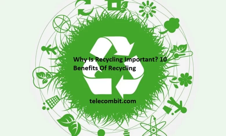 Why Is Recycling Important? 10 Benefits Of Recycling