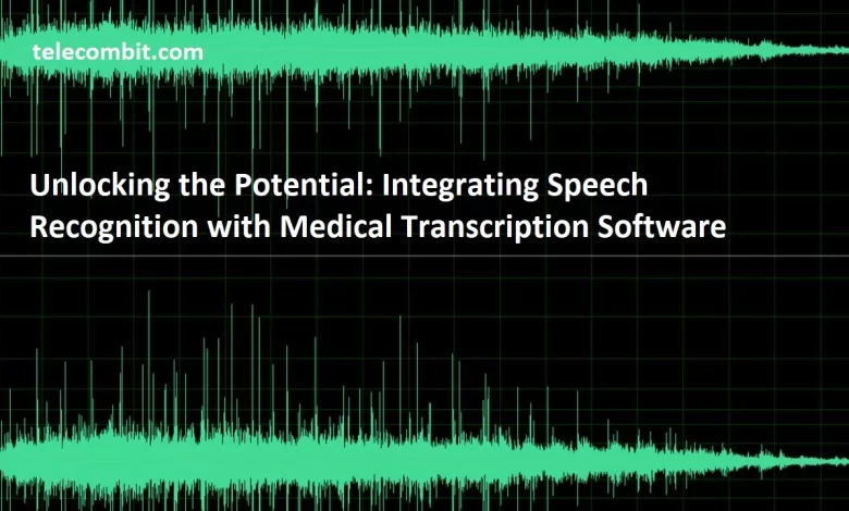Unlocking the Potential: Integrating Speech Recognition with Medical Transcription Software
