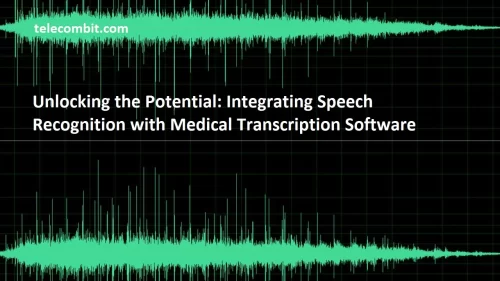 Unlocking the Potential: Integrating Speech Recognition with Medical Transcription Software