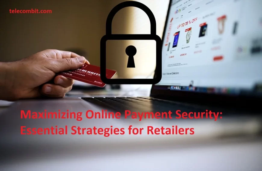 Maximizing Online Payment Security: Essential Strategies for Retailers