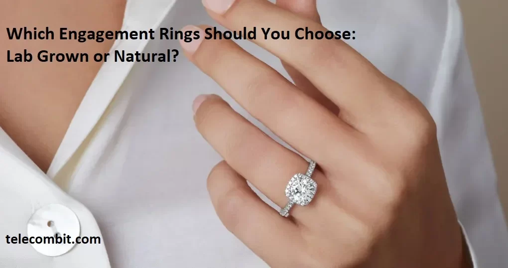 Which Engagement Rings Should You Choose: Lab Grown or Natural-telecombit.com