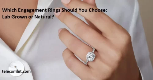 Which Engagement Rings Should You Choose: Lab Grown or Natural?