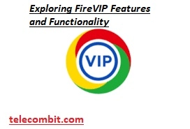 Exploring FireVIP Features and Functionality-telecombit.com