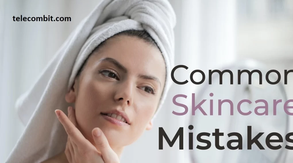 Ordinary Skincare Mistakes to Avoid-telecombit.com