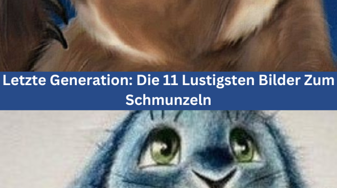 Letzte Generation: Die 11 Lustigsten Bilder Zum Schmunzeln